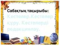 Кесте. Кестелер құру.Кестелерді редакциялау Кесте. Кестелер құру.Кестелерді редакциялау