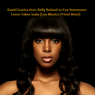 David Guetta feat. Kelly Roland vs Fox Stevenson - Loves Takes Soda (Lev Mexico Privat Boot) [2015]