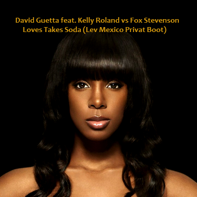 David Guetta feat. Kelly Roland vs Fox Stevenson - Loves Takes Soda (Lev Mexico Privat Boot).mp3