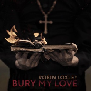 Robin Loxley - Bury My Love (2015)